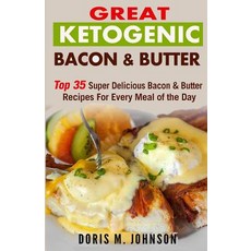 Great Ketogenic Bacon & Butter: Top 35 Super Delicious Bacon & Butter Recipes for Every Meal of the Da…, Ricordi 헬스/건강식품/건강도서 반품 최저가 7,780원