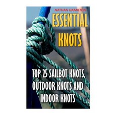 Essential Knots: Top 25 Sailbot Knots Outdoor Knots and Indoor Knots Paperback, Createspace Independent Publishing Platform 도서/음반/DVD/해외도서 반품 최저가 5,810원